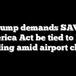 Trump demands SAVE America Act be tied to DHS funding amid airport chaos