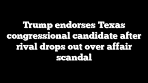 Trump endorses Texas congressional candidate after rival drops out over affair scandal
