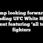 Trump looking forward to attending UFC White House event featuring ‘all top’ fighters