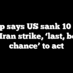 Trump says US sank 10 ships in Iran strike, ‘last, best chance’ to act