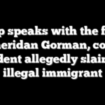 Trump speaks with the family of Sheridan Gorman, college student allegedly slain by illegal immigrant