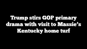 Trump stirs GOP primary drama with visit to Massie’s Kentucky home turf