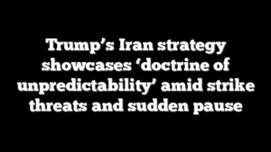 Trump’s Iran strategy showcases ‘doctrine of unpredictability’ amid strike threats and sudden pause