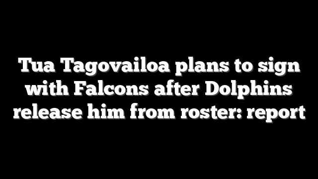 Tua Tagovailoa plans to sign with Falcons after Dolphins release him from roster: report
