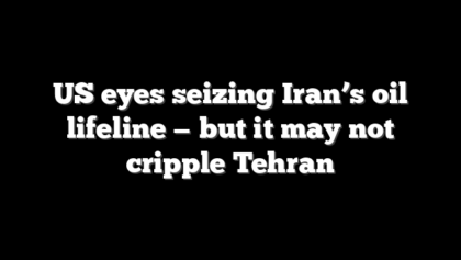 US eyes seizing Iran’s oil lifeline — but it may not cripple Tehran