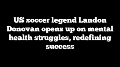 US soccer legend Landon Donovan opens up on mental health struggles, redefining success