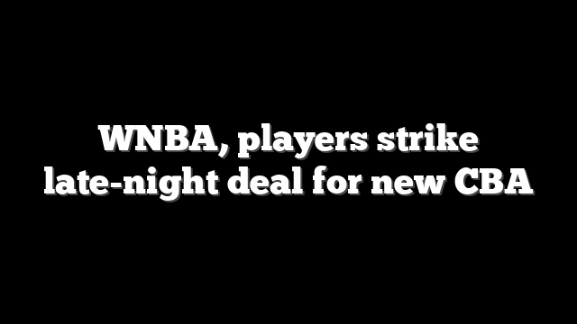 WNBA, players strike late-night deal for new CBA