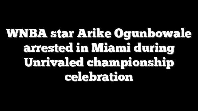 WNBA star Arike Ogunbowale arrested in Miami during Unrivaled championship celebration