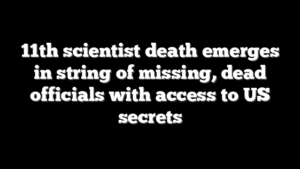 11th scientist death emerges in string of missing, dead officials with access to US secrets