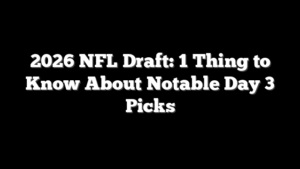 2026 NFL Draft: 1 Thing to Know About Notable Day 3 Picks