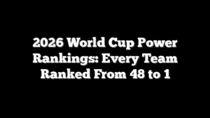 2026 World Cup Power Rankings: Every Team Ranked From 48 to 1