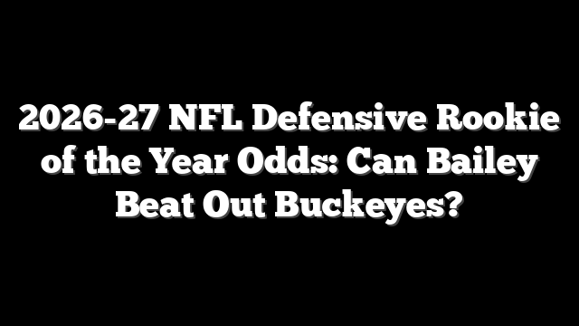 2026-27 NFL Defensive Rookie of the Year Odds: Can Bailey Beat Out Buckeyes?