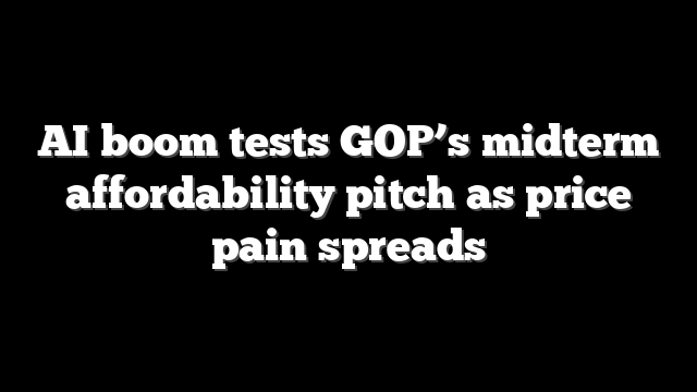AI boom tests GOP’s midterm affordability pitch as price pain spreads