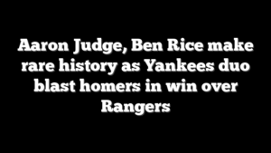 Aaron Judge, Ben Rice make rare history as Yankees duo blast homers in win over Rangers