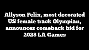 Allyson Felix, most decorated US female track Olympian, announces comeback bid for 2028 LA Games