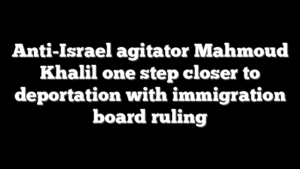 Anti-Israel agitator Mahmoud Khalil one step closer to deportation with immigration board ruling