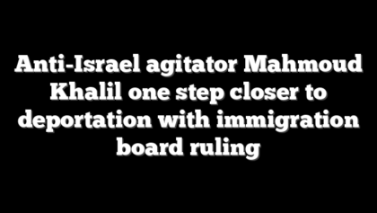 Anti-Israel agitator Mahmoud Khalil one step closer to deportation with immigration board ruling