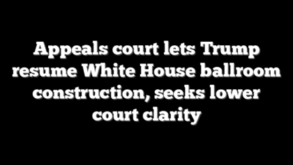Appeals court lets Trump resume White House ballroom construction, seeks lower court clarity