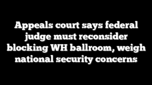 Appeals court says federal judge must reconsider blocking WH ballroom, weigh national security concerns
