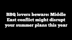 BBQ lovers beware: Middle East conflict might disrupt your summer plans this year