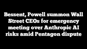 Bessent, Powell summon Wall Street CEOs for emergency meeting over Anthropic AI risks amid Pentagon dispute