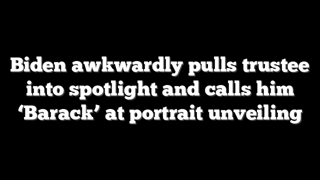 Biden awkwardly pulls trustee into spotlight and calls him ‘Barack’ at portrait unveiling