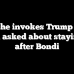 Blanche invokes Trump ‘love’ when asked about staying on after Bondi