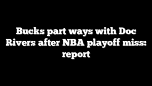 Bucks part ways with Doc Rivers after NBA playoff miss: report