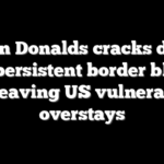 Byron Donalds cracks down on persistent border blind spot leaving US vulnerable to overstays