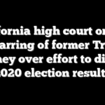 California high court orders disbarring of former Trump attorney over effort to dispute 2020 election results