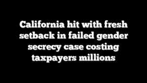 California hit with fresh setback in failed gender secrecy case costing taxpayers millions