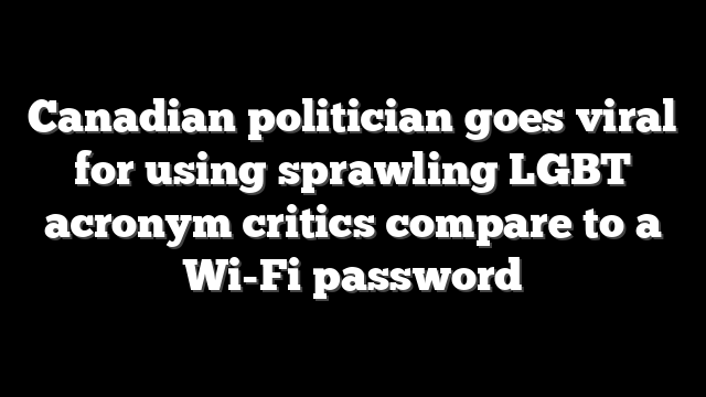 Canadian politician goes viral for using sprawling LGBT acronym critics compare to a Wi-Fi password