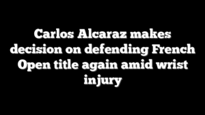 Carlos Alcaraz makes decision on defending French Open title again amid wrist injury