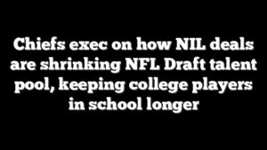 Chiefs exec on how NIL deals are shrinking NFL Draft talent pool, keeping college players in school longer