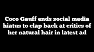 Coco Gauff ends social media hiatus to clap back at critics of her natural hair in latest ad