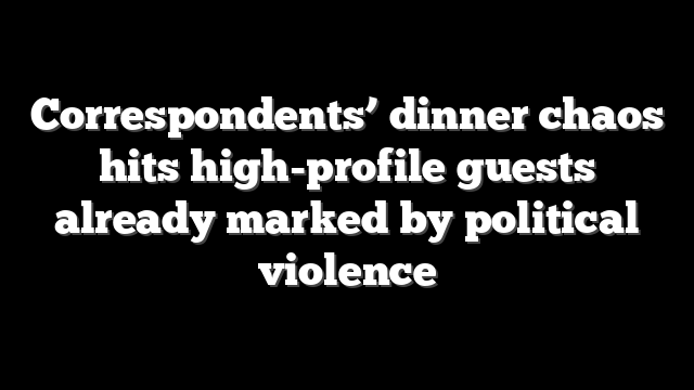 Correspondents’ dinner chaos hits high-profile guests already marked by political violence