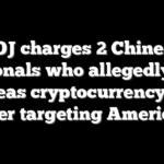 DOJ charges 2 Chinese nationals who allegedly ran overseas cryptocurrency scam center targeting Americans