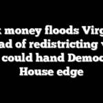 Dark money floods Virginia ahead of redistricting vote that could hand Democrats House edge