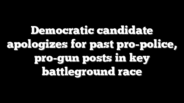 Democratic candidate apologizes for past pro-police, pro-gun posts in key battleground race