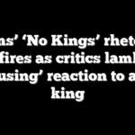 Dems’ ‘No Kings’ rhetoric backfires as critics lambaste ‘confusing’ reaction to actual king