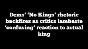 Dems’ ‘No Kings’ rhetoric backfires as critics lambaste ‘confusing’ reaction to actual king