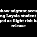 Docs show migrant accused of killing Loyola student was flagged as flight risk before release