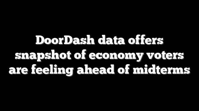 DoorDash data offers snapshot of economy voters are feeling ahead of midterms