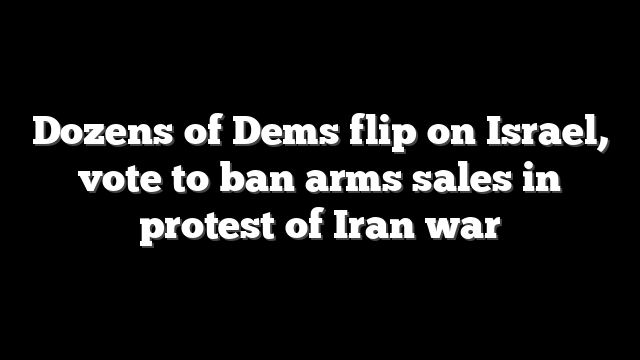 Dozens of Dems flip on Israel, vote to ban arms sales in protest of Iran war