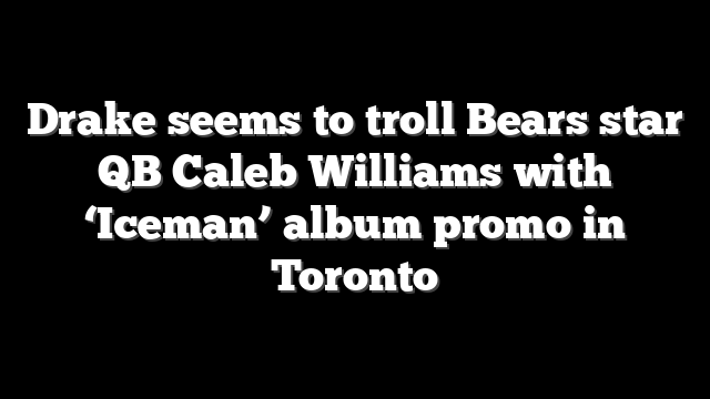Drake seems to troll Bears star QB Caleb Williams with ‘Iceman’ album promo in Toronto