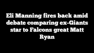 Eli Manning fires back amid debate comparing ex-Giants star to Falcons great Matt Ryan