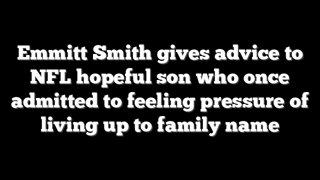 Emmitt Smith gives advice to NFL hopeful son who once admitted to feeling pressure of living up to family name