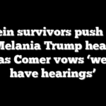 Epstein survivors push back on Melania Trump hearing call as Comer vows ‘we will have hearings’