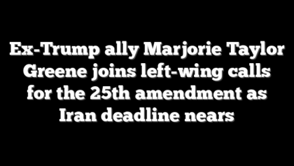 Ex-Trump ally Marjorie Taylor Greene joins left-wing calls for the 25th amendment as Iran deadline nears