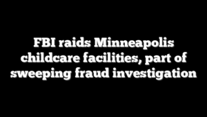 FBI raids Minneapolis childcare facilities, part of sweeping fraud investigation